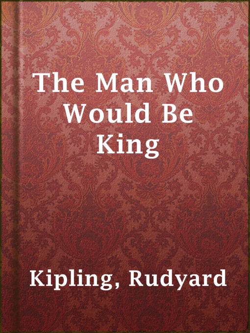 Title details for The Man Who Would Be King by Rudyard Kipling - Wait list
